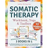 The Somatic Therapy Workbook, Toolbox & Yoga: (3 Books in 1) The Ultimate Collection of Tools & Exercises for Trauma Recovery, Nervous System Healing & Lasting Emotional Resilience