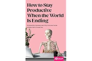 How to Stay Productive When the World Is Ending: Productivity, Burnout, and Why Everyone Needs to Relax More Except You
