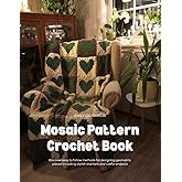 Mosaic Pattern Crochet Book: Discover easy to follow methods for designing geometric pieces including stylish blankets and useful projects