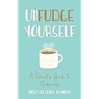 Unfudge Yourself: A Parent’s Guide to Happiness