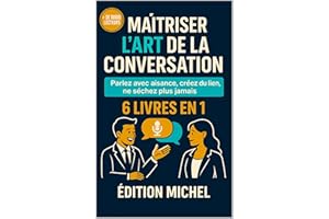 Maîtriser l’Art de la Conversation [6 en 1] : 101 techniques puissantes pour parler avec aisance, briser la glace, créer du l