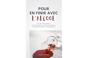 Pour En Finir Avec L'Alcool: Une Méthode Simple Pour Déjouer Les Pièges Du Mental Et Reprogrammer Le Subconscient (French Edi