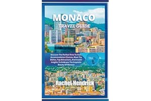 Monaco Travel Guide: Discover The Perfect Time To Visit, Accommodation Choices, Must-Try Dishes, Top Attractions, And Insider