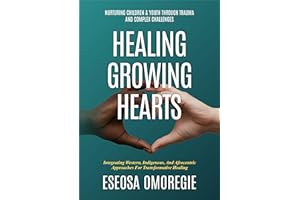 Healing Growing Hearts: Nurturing Children & Youth Through Trauma and Complex Challenges