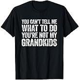 You Can't Tell Me What to Do You're Not My Grandkids T-Shirt