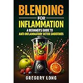 Blending For Inflammation: A Beginner's Guide To Anti-Inflammatory Detox Smoothies