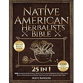 Native American Herbalist's Bible [25 in 1]: 1000+ Remedies & Medicinal Herbs to Naturally Improve Your Wellness And Build Your Own Herbal Apothecary Table