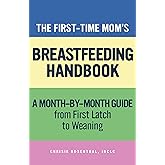 The First-Time Mom's Breastfeeding Handbook: A Step-by-Step Guide from First Latch to Weaning (First-Time Mom's Handbook)