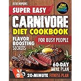 Super Easy Carnivore Diet Cookbook for Busy People: Proven, High-Protein, 20-Minute Recipes—Stay Energized, Fight Inflammation & Lose Weight Without Giving Up Flavor or Wasting Time in the Kitchen!