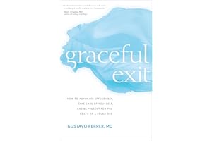 Graceful Exit: How to Advocate Effectively, Take Care of Yourself, and Be Present for the Death of a Loved One