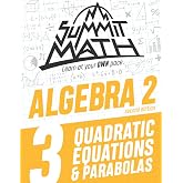 Summit Math Algebra 2 Book 3: Quadratic Equations and Parabolas (Algebra 2 Series - 2nd Edition)