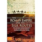 The Roman Empire and the Silk Routes: The Ancient World Economy and the Empires of Parthia, Central Asia and Han China