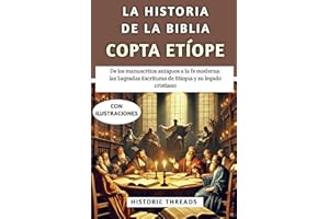 La Historia De La Biblia Copta Etíope: De los manuscritos antiguos a la fe moderna: las Sagradas Escrituras de Etiopía y su legado cristiano (Spanish Edition)