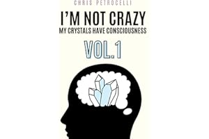 I'm Not Crazy... My Crystals Have Consciousness: Vol. 1