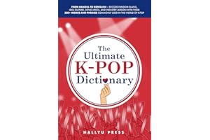 The Ultimate K-pop Dictionary: From Hangul to Konglish – Decode Fandom Slang, Idol Culture, Song Lyrics, and Industry Jargon 