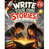Write Your Own Stories! A Creative Journal for Kids: With Imaginative Writing Prompts, Comic Pages, and Character Creation Activities for Ages 8&ndash;12
