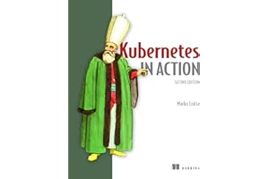 Kubernetes in Action, Second Edition: Deploying and managing containers and cloud-native applications
