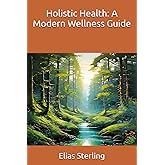 Holistic Health: A Modern Wellness Guide