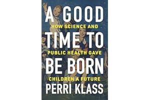 A Good Time to Be Born: How Science and Public Health Gave Children a Future