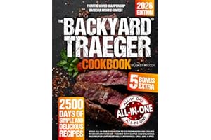The Backyard Traeger Cookbook: Your All-in-One Cookbook to Go from Weekend Griller to Backyard Legend - Packed with Simple and Delicious Recipes for Unforgettable Gatherings. Grill Like a Pro.