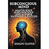 SUBCONCIOUS MIND: Master Your Subconscious And Achieve Happiness & Success!