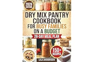 Dry Mix Pantry Cookbook for Busy Families on a Budget: Make Once, Cook All Month—150+ DIY Homemade Recipes to Spend Less, Eat