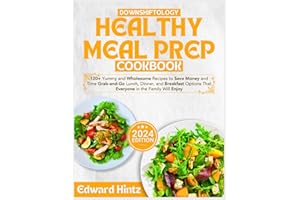 Downshiftology Healthy Meal Prep Cookbook: 120+ Yummy and Wholesome Recipes to Save Money and Time Grab-and-Go Lunch, Dinner, and Breakfast Options That Everyone in the Family Will Enjoy