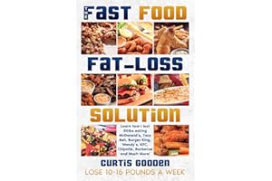 The Fast Food Fat Loss Solution: Learn how I lost 80lbs eating McDonald’s, Taco Bell, Burger King, Wendy’s, KFC, Chipotle, Barbecue and Much More!