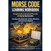 Morse Code Learning Workbook: A Complete Guide to International Morse Code with Step-by-Step Instruction | Encoding and Decoding Practice | Q-Codes, Abbreviations and Answer Key for Beginners