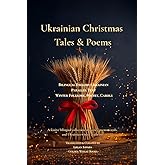 Ukrainian Christmas Tales & Poems – Bilingual English–Ukrainian Parallel Text Winter Folklore, Poetry, Carols: A festive bilingual collection of stories, poems, carols, and Ukrainian winter traditions