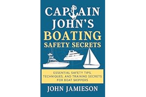 Captain John's Boating Safety Secrets: Essential Safety Tips, Techniques, and Training Secrets For Boat Skippers