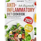 The Anti-Inflammatory Diet Cookbook for Beginners: 200 Balanced and Simple Recipes to Reduce Inflammation, Enhance Immunity, and Boost Your Overall Health