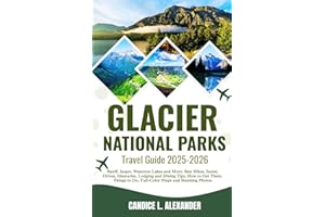 Glacier National Parks Travel Guide 2025–2026: Banff, Jasper, Waterton Lakes and More: Best Hikes, Scenic Drives, Itineraries, Lodging and Dining Tips, How to Get There, Things to Do, Full-Color Maps