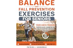 BALANCE AND FALL PREVENTION EXERCISES FOR SENIORS: Your 6-Week Program to Improve Balance, Coordination, and Stability—to Move with Confidence Every Day (Senior Exercises: Move Strong, Live Healthy)