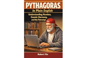 Pythagoras in Plain English: Understanding Number, Cosmic Harmony, and the Tetractys (Philosophy in Plain English)