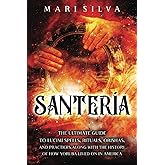 Santería: The Ultimate Guide to Lucumí Spells, Rituals, Orishas, and Practices, Along with the History of How Yoruba Lived On in America (African Spirituality)