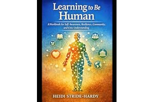 Learning to be Human: A Workbook for Self-Awareness, Resilience, Community, and Civic Understanding