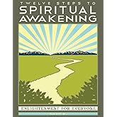 Twelve Steps to Spiritual Awakening: Enlightenment for Everyone