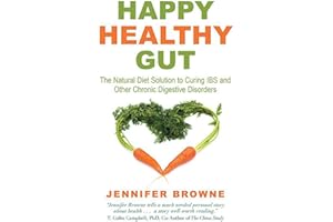 Happy Healthy Gut: The Plant-Based Diet Solution to Curing IBS and Other Chronic Digestive Disorders
