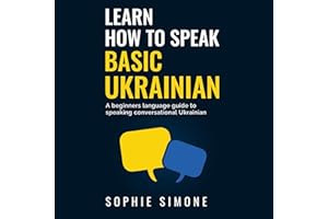 Learn How to Speak Basic Ukrainian: A Beginners Language Guide to Speaking Conversational Ukrainian