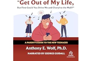 Get Out of My Life, But First Could You Drive Me and Cheryl to the Mall?: A Parent’s Guide to the New Teenager