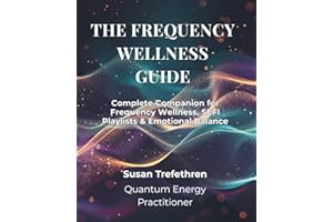 The Frequency Wellness Guide: Complete Companion for Frequency Wellness, SEFI Playlists, and Emotional Balance