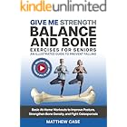 Give Me Strength - Balance and Bone Exercises for Seniors, An Illustrated Guide to Prevent Falling: Basic At-Home Workouts to Improve Posture, Strengthen Bone Density, and Fight Osteoporosis