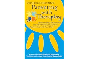 Parenting with Theraplay®: Understanding Attachment and How to Nurture a Closer Relationship with Your Child