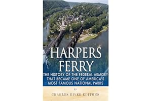 Harpers Ferry: The History of the Federal Armory that Became One of America’s Most Famous National Parks