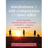 Mindfulness and Self-Compassion for Teen ADHD: Build Executive Functioning Skills, Increase Motivation, and Improve Self-Conf