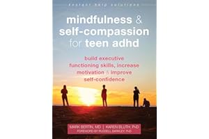 Mindfulness and Self-Compassion for Teen ADHD: Build Executive Functioning Skills, Increase Motivation, and Improve Self-Conf