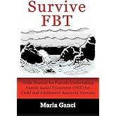 Survive FBT: Skills Manual for Parents Undertaking Family Based Treatment (FBT) for Child and Adolescent Anorexia Nervosa