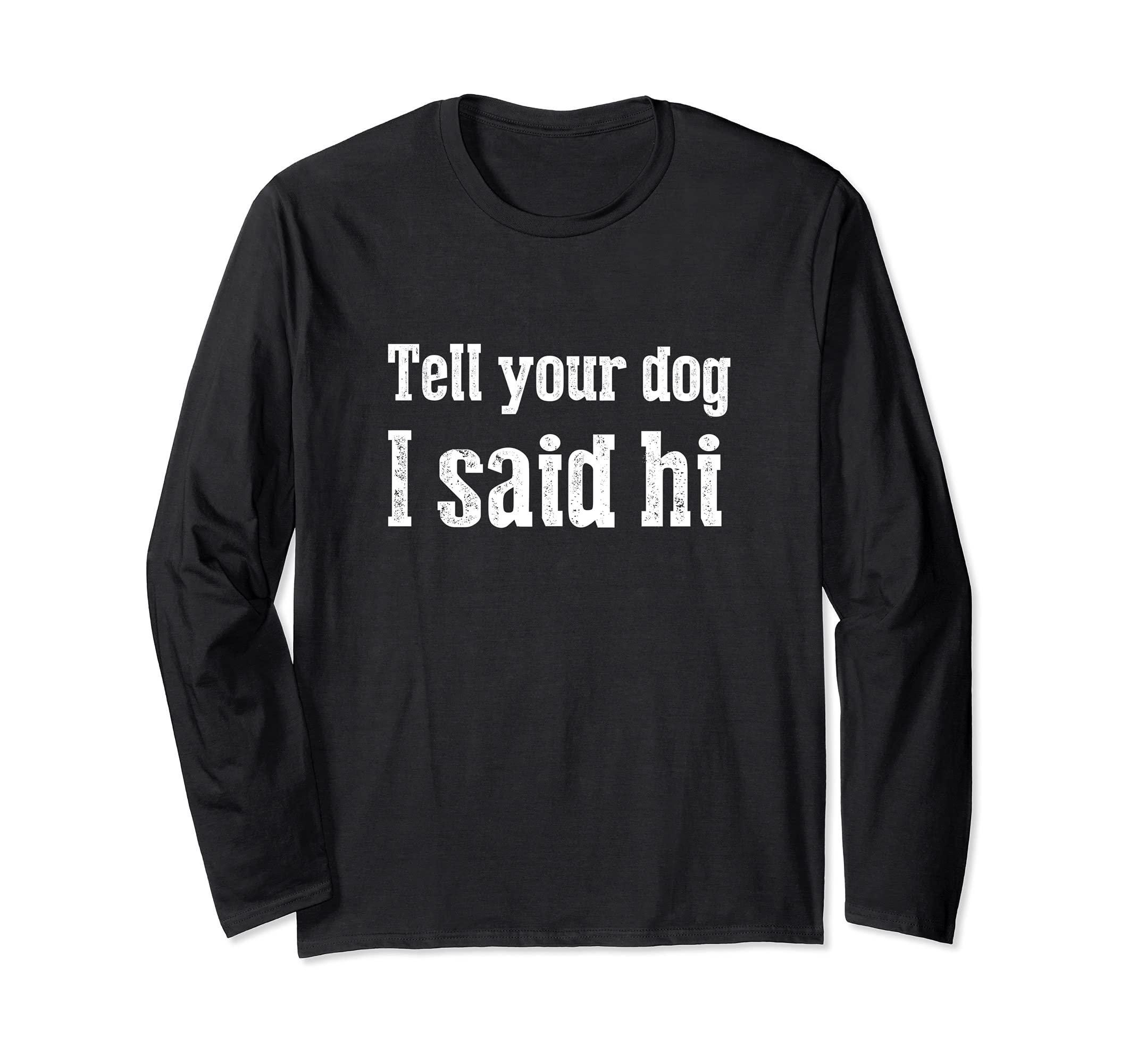 Funny dog Tee Tell Your Dog I Said Hi Long Sleeve T-Shirt