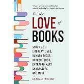 For the Love of Books: Stories of Literary Lives, Banned Books, Author Feuds, Extraordinary Characters, and More